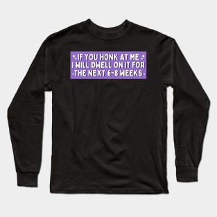 If You Honk at Me I Will Dwell On it For The Next 6-8 Weeks, Funny Car Bumper Long Sleeve T-Shirt